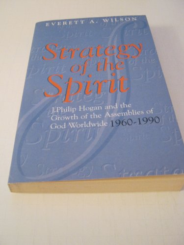 Stock image for Strategy of the Spirit: J. Philip Hogan and the Growth of tte Assemblies of God Worldwide 1960-1990 for sale by Once Upon A Time Books