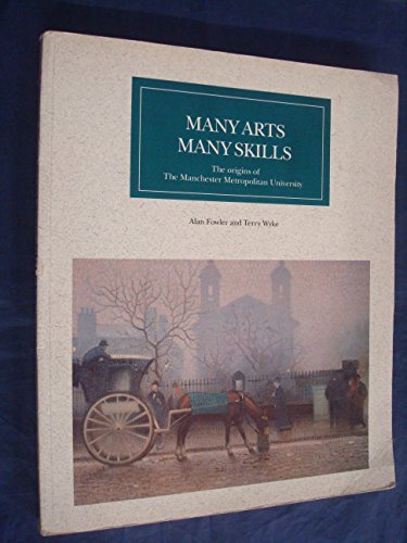 Many Arts, Many Skills: Origins of Manchester Metropolitan University (9781870355056) by Alan-fowler-t-j-wyke; T.J. Wyke