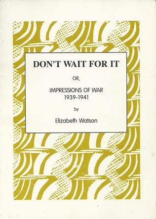 Don't Wait for It : Or Impressions of War, 1939-41