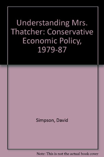 Understanding Mrs. Thatcher: Conservative Economic Policy, 1979-87 (9781870482035) by David Simpson