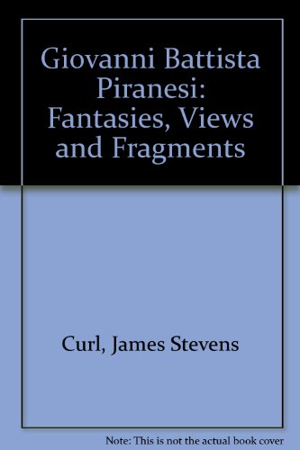 Giovanni Battista Piranesi: Fantasies, Views and Fragments (9781870507400) by James Stevens Curl