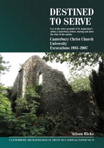 Stock image for Destined to Serve: Use of the Outer Grounds of St Augustine's Abbey, Canterbury Before, During and After the Time of the Monks: Canterbury Christ Church University Excavations 1983-2007 for sale by Amnesty Bookshop, Bristol
