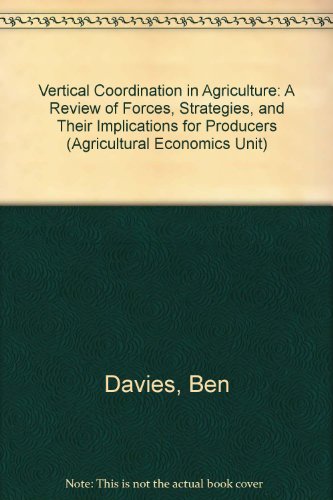 Vertical Coordination in Agriculture: A Review of Forces,Strategies,and Their Implications for Producers (Agricultural Economics Unit S.) (9781870558495) by Davies, Ben