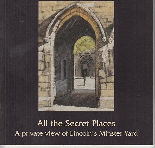 Beispielbild fr All the Secret Places: A Private View of Lincoln's Minster Yard zum Verkauf von AwesomeBooks