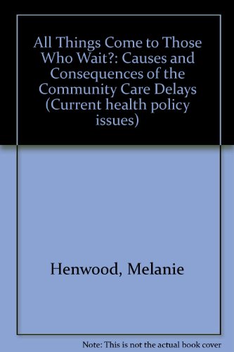 All things come (to those who wait?): Causes and consequences of the community care delays (Briefing paper) (9781870607223) by Melanie Henwood