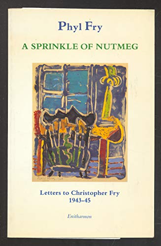 Beispielbild fr A Sprinkle of Nutmeg: Letters to Christopher Fry, 1943-45 zum Verkauf von WorldofBooks