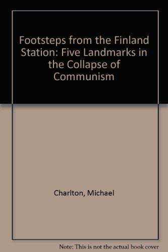 Footsteps from the Finland station: Five landmarks in the collapse of communism (9781870626132) by Charlton, Michael