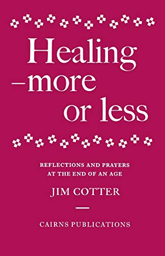 Stock image for Healing - More or Less: Reflections and Prayers at the End of an Age: More or Less - Reflections and Prayers on the Meaning and Ministry of Healing at the End of an Age for sale by WorldofBooks
