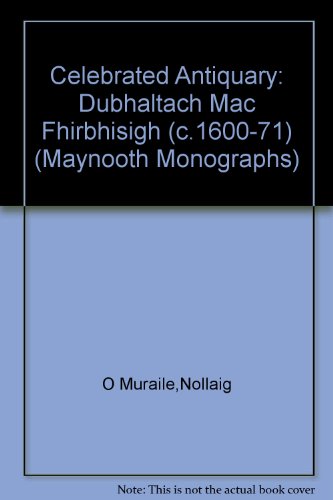 9781870684170: Celebrated Antiquary: Dubhaltach Mac Fhirbhisigh (c.1600-71) (Maynooth Monographs S.)