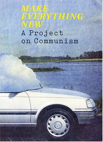 Beispielbild fr MAKE EVERYTHING NEW: A PROJECT ON COMMUNISM. zum Verkauf von Burwood Books