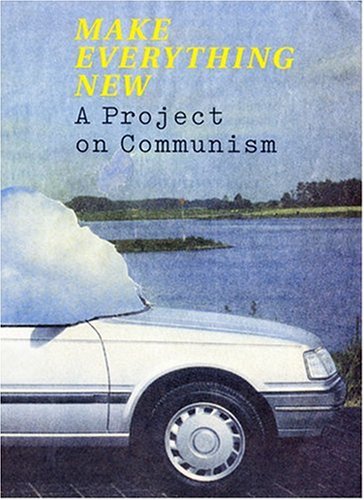 Make Everything New - A Project on Communism (9781870699938) by Grant Watson; Gerrie Van Noord And Gavin Everall