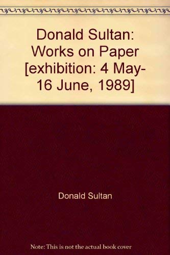 Donald Sultan: Works on Paper [exhibition: 4 May- 16 June, 1989] (9781870715027) by Donald Sultan