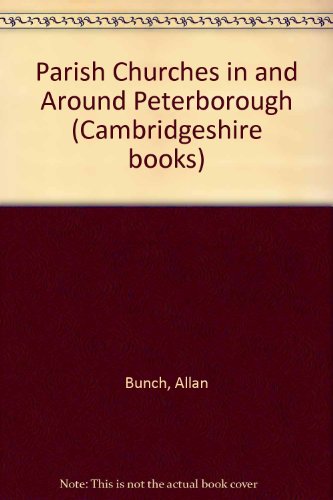 Parish Churches in and Around Peterborough (9781870724029) by Allan Bunch; Mary Liquorice