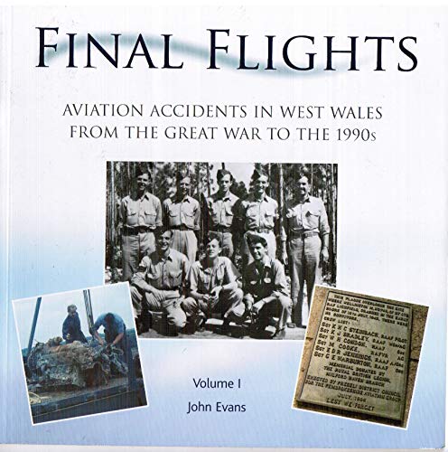 Stock image for Final Flights: Volume 1: Aviation Accidents in West Wales from the Great War to the 1990s (Final Flights: Aviation Accidents in West Wales from the Great War to the 1990s) for sale by AwesomeBooks