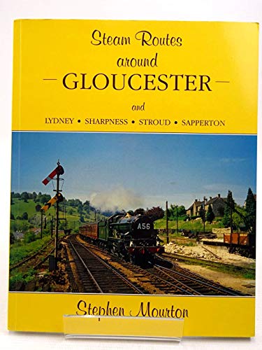 Steam Routes Around Gloucester and Lydney - Sharpness - Stroud - Sapperton (9781870754675) by Stephen Mourton