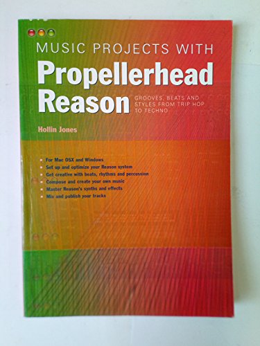 Music Projects with Propellerhead Reason: Grooves, Beats and Styles from Trip Hop to Techno (9781870775144) by Jones, Hollin