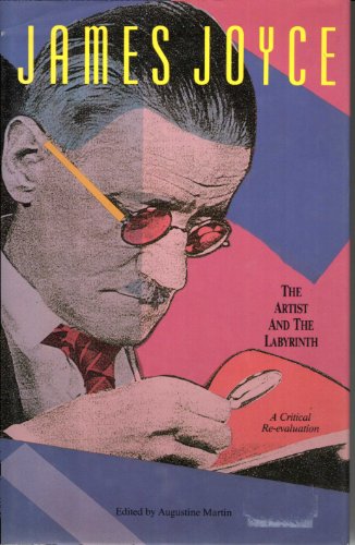 James Joyce. The Artist and the Labyrinth. A Critical Re-evaluation.