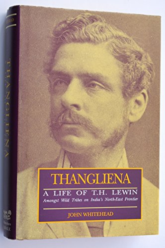 Beispielbild fr Thangliena: Life of T.H. Lewin, Amongst Wild Tribes of India's North East Frontier zum Verkauf von WorldofBooks