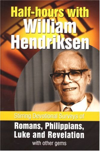 Stock image for Half-hours with William Hendriksen: Stirring Devotional Surveys of Romans, Philippians, Luke and Revelation with Other Gems for sale by WorldofBooks