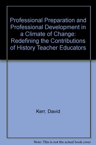 Professional Preparation and Professional Development in a Climate of Change: Redefining the Contributions of History Teacher Educators (9781870863001) by Kerr, David