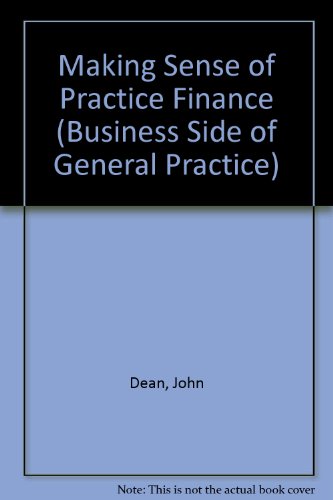 Making Sense of Practice Finance (The Business Side of General Practice) (9781870905947) by Dean, John