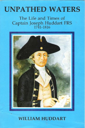 Unpathed Waters : The Life & Times of Captain Joseph Huddart FRS 1741-1816