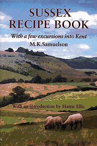 Beispielbild fr Sussex Recipe Book: With a Few Excursions into Kent (Southover Press Historic Cookery & Housekeeping) zum Verkauf von SAVERY BOOKS