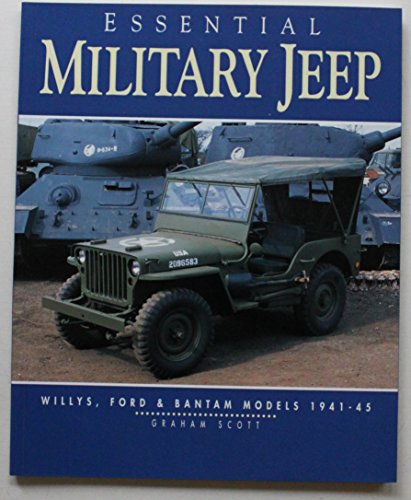 Essential Military Jeep: Willys, Ford and Bantam, 1942-1945 (9781870979764) by Scott, Graham