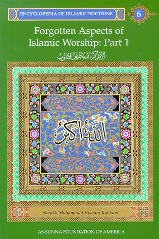 9781871031874: Forgotten Aspects of Islamic Worship, Part 1: Encyclopedia of Islamic Doctrine, Vol. 6