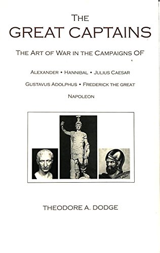 9781871048285: The Great Captains: The Art of War in the Campaigns of Alexander, Hannibal, Caesar, Gustavus Adolphus, Frederick the Great and Napoleon