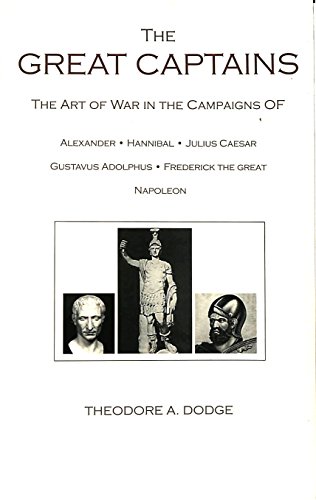 9781871048285: The Great Captains: The Art of War in the Campaigns of Alexander, Hannibal, Julius Caesar, Gustavus Adolphus, Frederick the Great and Napoleon