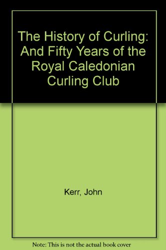 Stock image for The History of Curling and Fifty Years of the Royal Caledonian Curling Club. (Limited edition) for sale by old aberdeen bookshop