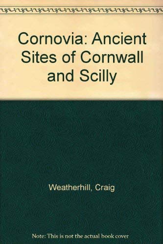 Cornovia: Ancient Sites of Cornwall and Scilly (9781871060317) by Weatherhill, Craig