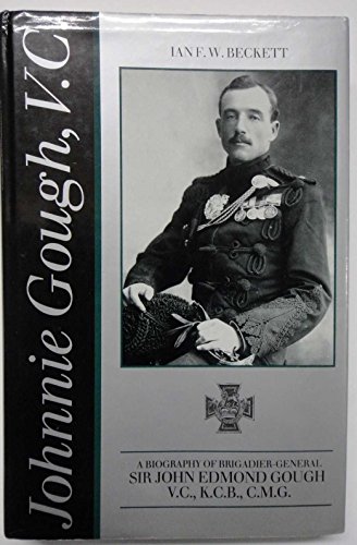 Johnnie Gough, V.C.: A Biography of Brigadier-General Sir John Edmond Gough
