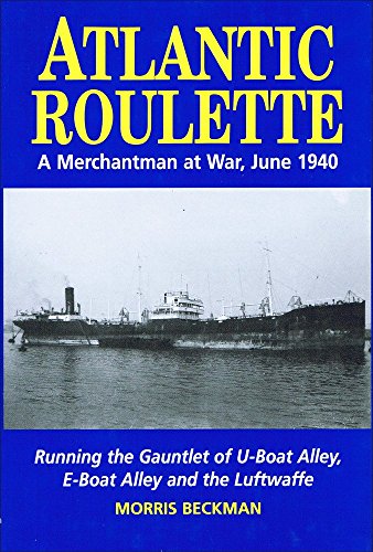 

Atlantic Roulette : A Merchantman at War, June 1940, Running the Gauntlet of U-Boat Alley, E-Boat Alley and the Luftwaffe