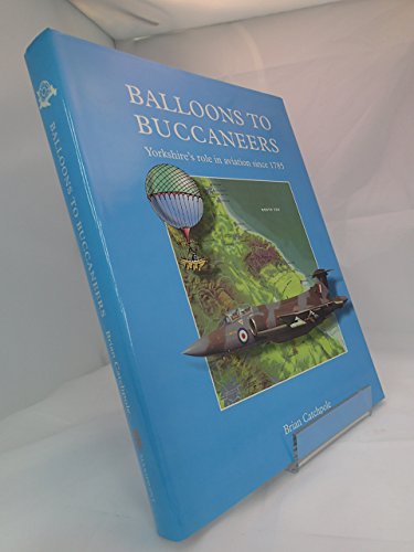 Balloons to Buccaneers: Yorkshire's Role in Aviation Since 1785 (9781871125122) by Brian Catchpole