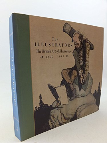 Stock image for The Illustrators: The British Art of Illustration, 1800-1997 for sale by Second Story Books, ABAA