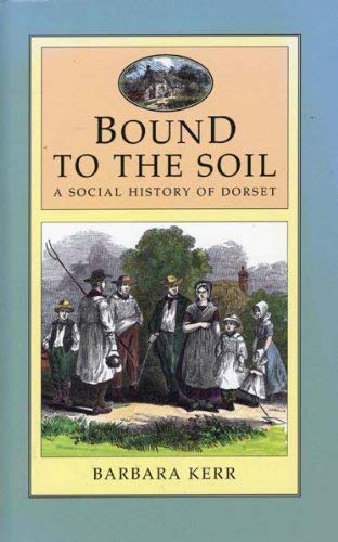Imagen de archivo de Bound to the Soil: Social History of Dorset, 1750-1918 a la venta por WorldofBooks