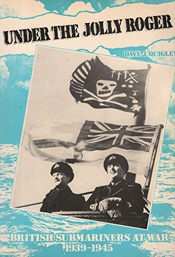 Under the Jolly Roger : British Submariners at War 1939 - 1945