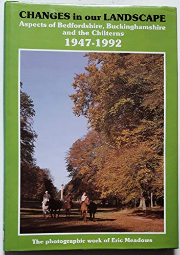 Changes in Our Landscape Aspects of Bedfordshire, Buckinghamshire and the Chilterns 1947 - 1992