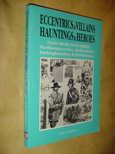 9781871199376: Eccentrics and Villains, Hauntings and Heroes: Tales from Four Shires - Northamptonshire, Bedfordshire, Buckinghamshire and Hertfordshire