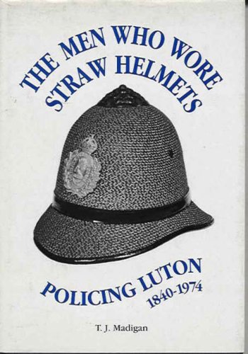 9781871199819: The Men Who Wore Straw Helmets: Policing Luton, 1840-1974