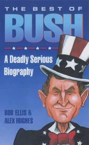 The Best of Bush: A Deadly Serious Biography (9781871204216) by Ellis, Bob; Hughes, Alex