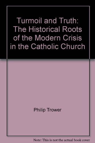 Turmoil and Truth: The Historical Roots of the Modern Crisis in the Catholic Church - Trower, Philip