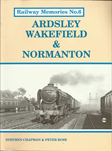 Railway Memories: Ardsley, Wakefield and Normanton (9781871233056) by Stephen Chapman; Peter Rose