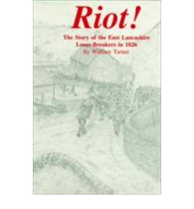 Riot!: Story of the East Lancashire Loom Breakers in 1826 (9781871236170) by William Turner