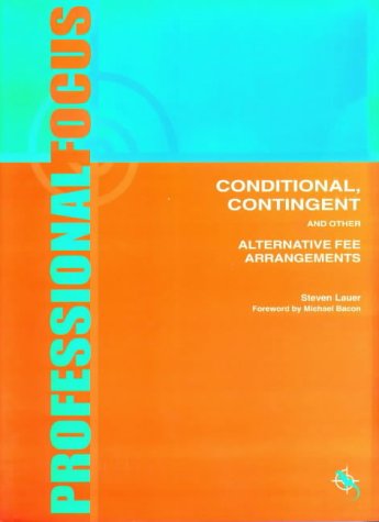 Conditional, Contingent and Other Alternative Fee Arrangements (9781871241372) by Lauer, Steven A.; Bacon, Michael
