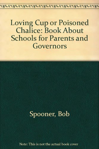 Loving Cup or Poisoned Chalice: Book About Schools for Parents and Governors (9781871331301) by Spooner, Bob