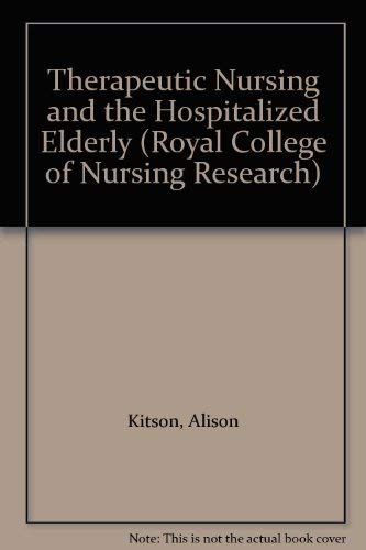 Therapeutic Nursing and the Hospitalised Elderly (Royal College of Nursing Research Series) (9781871364279) by Kitson DPhil BSc(Hons) SRN, Alison L.