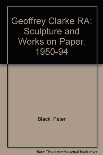 Geoffrey Clarke RA: Sculpture and Works on Paper, 1950-94 (9781871480146) by Black, Peter